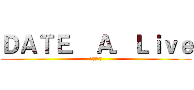 ＤＡＴＥ． Ａ．Ｌｉｖｅ (約會大作戰)