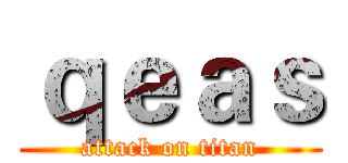 ｑｅａｓ (attack on titan)