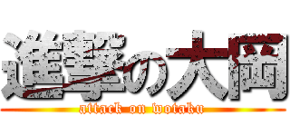 進撃の大岡 (attack on wotaku)