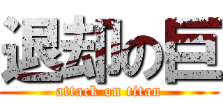 退却の巨 (attack on titan)