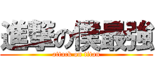 進撃の僕最強 (attack on titan)