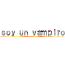 ｓｏｙ ｕｎ ｖａｍｐｉｒｏ (el pedazo te miro)