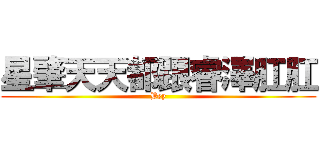星肇天天都跟睿澤肛肛 (Bey)