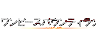 ワンピースバウンティラッシ (attack on titan)