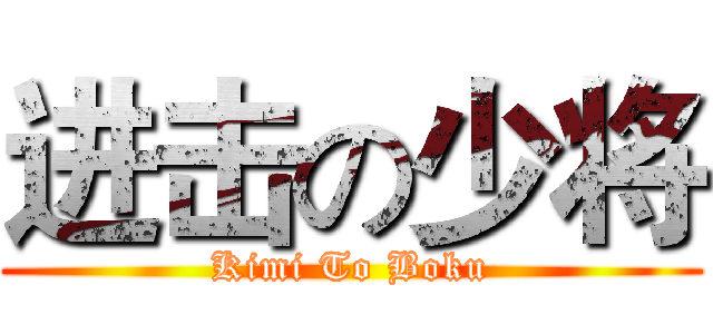 进击の少将 (Kimi To Boku)
