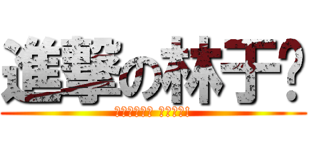 進撃の林于婷 (為了世界和平 戰勝教甄!)