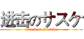 进击のサスケ (attack on Sasuke)