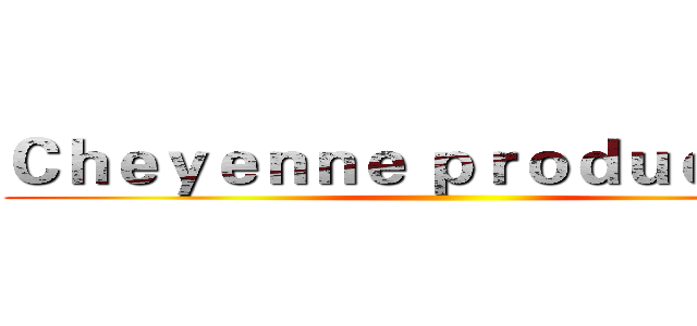 Ｃｈｅｙｅｎｎｅ ｐｒｏｄｕｃｔｉｏｎ ()