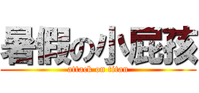 暑假の小屁孩 (attack on titan)