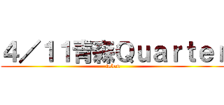 ４／１１青森Ｑｕａｒｔｅｒ (tabun)