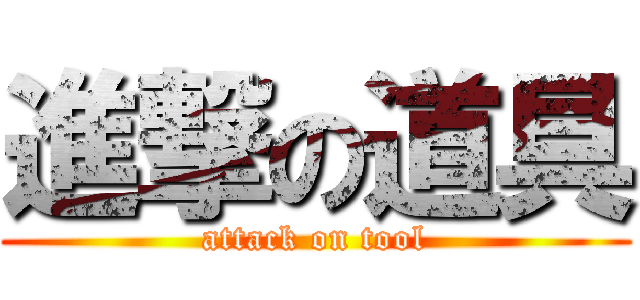 進撃の道具 (attack on tool)