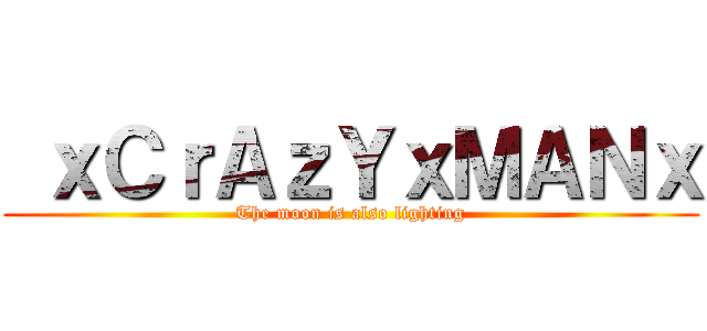  ｘＣｒＡｚＹｘＭＡＮｘ (The moon is also lighting)