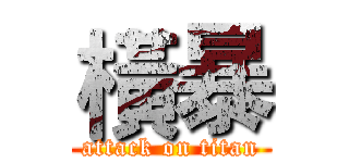橫暴 (attack on titan)