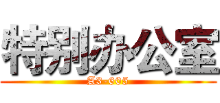 特别办公室 (A3-605)