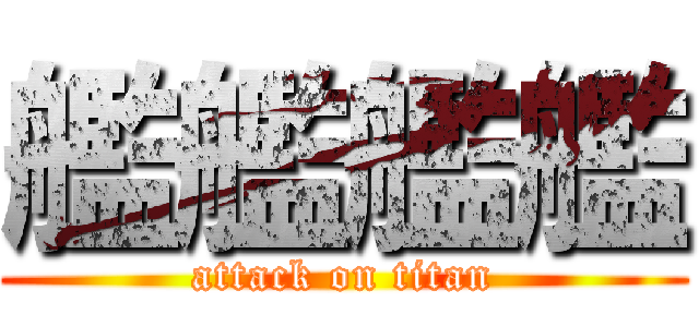 艦艦艦艦 (attack on titan)