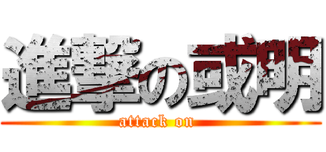 進撃の或明 (attack on )