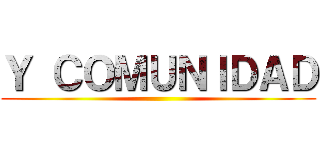 Ｙ ＣＯＭＵＮＩＤＡＤ ()