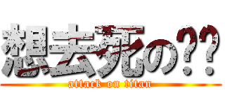 想去死の醬醬 (attack on titan)