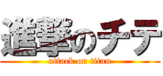 進撃のチテ (attack on titan)