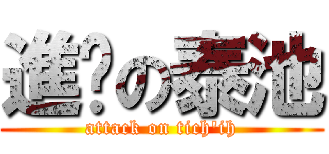 進擊の泰池 (attack on tich\'ih)