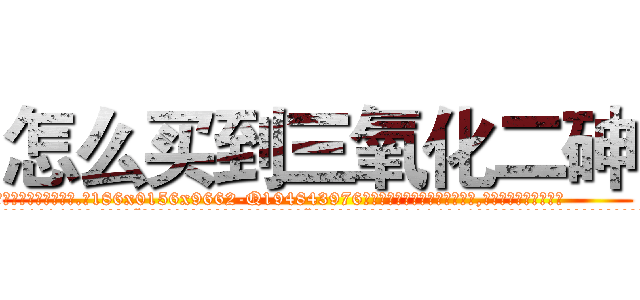怎么买到三氧化二砷 (怎么买到三氧化二砷【电.话186x0156x9662-Q194843976林氏药业】我们做的是长期生意,靠的是老客户长期支持
参考消息网2月20日报道 韩媒称，“剩女多、离婚率高的城市，房价一定会上涨。”这是中国经济学家金岩石2016年12月参加在上海举行的房地产相关论坛时说的话。
)