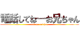 電話してね—お兄ちゃん (call me onichan)