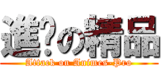 進擊の精品 (Attack on Animes-Pro)