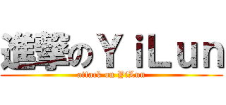 進撃のＹｉＬｕｎ (attack on YiLun)