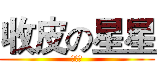 收皮の星星 (皮已收)