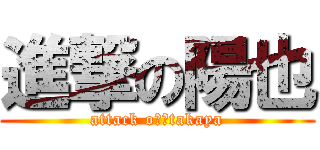 進撃の陽也 (attack oｎ　takaya)
