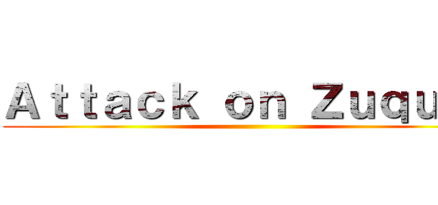Ａｔｔａｃｋ ｏｎ Ｚｕｑｕｉｍ ()