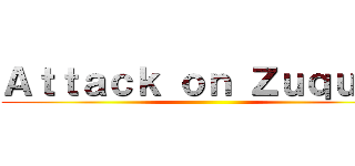 Ａｔｔａｃｋ ｏｎ Ｚｕｑｕｉｍ ()