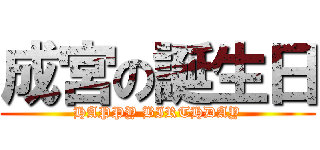 成宮の誕生日 (HAPPY BIRTHDAY)