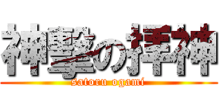 神擊の拝神 (satoru ogami)