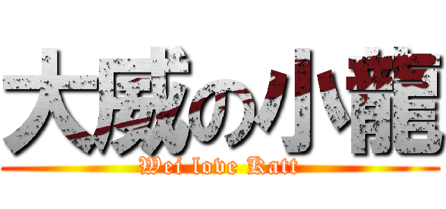 大威の小龍 (Wei love Katt)