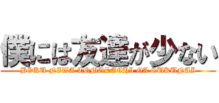 僕には友達が少ない (BOKU NIWA TOMODACHI GA SUKUNAI)