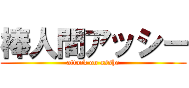 棒人間アッシー (attack on asshe)