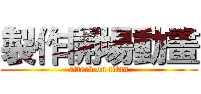 製作開場動畫 (attack on titan)