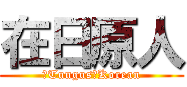 在日原人 (　Tungus　Korean)