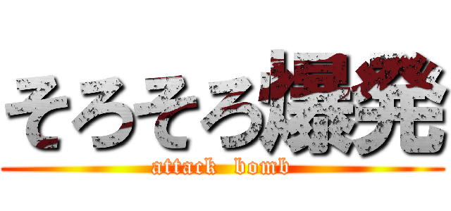 そろそろ爆発 (attack  bomb)