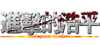 進擊的浩平 (fuck your mother)