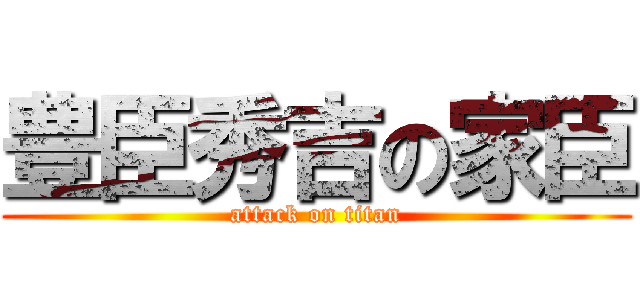 豊臣秀吉の家臣 (attack on titan)