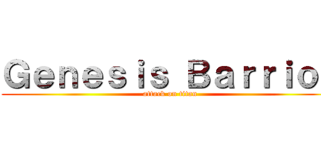 Ｇｅｎｅｓｉｓ Ｂａｒｒｉｏｓ (attack on titan)