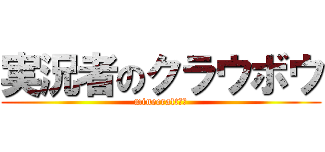実況者のクラウボウ (minecraftなど)