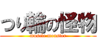 つり輪の怪物 (muscle monster)