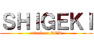 ＳＨＩＧＥＫＩ (attack on RED)