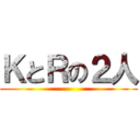 ＫとＲの２人 ()