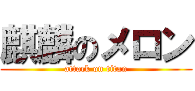 麒麟のメロン (attack on titan)