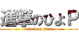 進撃のひよＰ (attack on titan)