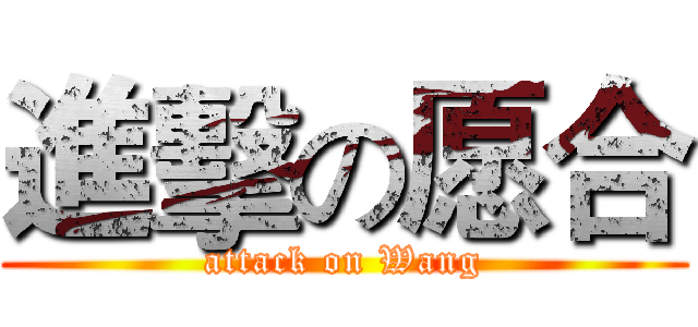 進擊の愿合 (attack on Wang)